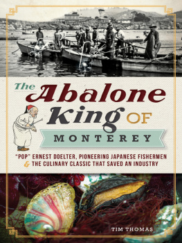 Tim Thomas The Abalone King of Monterey. Pop Ernest Doelter, Pioneering Japanese Fishermen and the Culinary Classic...