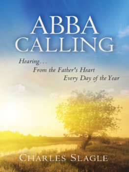 Charles Slagle Abba Calling. Hearing From the Fathers Heart Everyday of the Year