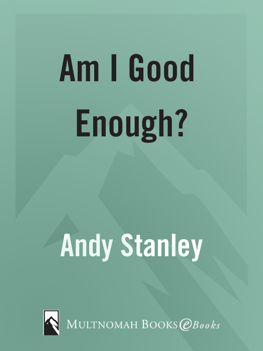 AM I GOOD ENOUGH published by Multnomah Publishers Inc 2005 by Andy Stanley - photo 1