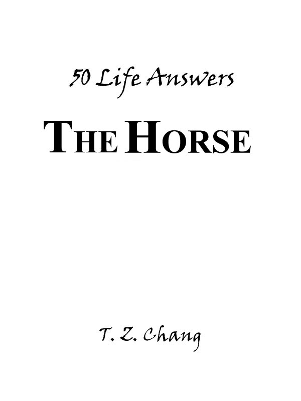 50 LIFE ANSWERS THE HORSE BY TZ CHANG THE HORSE An Introduction - photo 1