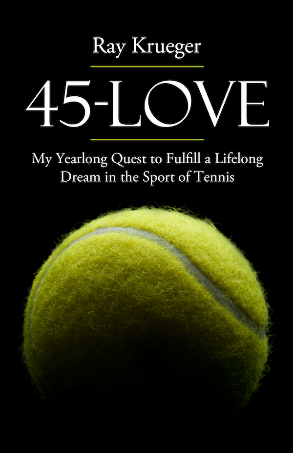 45-Love My Yearlong Quest to Fulfill a Lifelong Dream in the Sport of Tennis By - photo 1