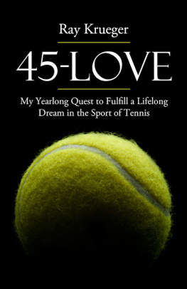 Ray Krueger - 45-Love. My Yearlong Quest to Fulfill a Lifelong Dream in the Sport of Tennis