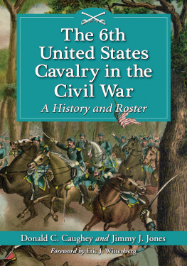 Donald C. Caughey The 6th United States Cavalry in the Civil War. A History and Roster