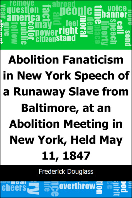 Frederick Douglass Abolition Fanaticism in New York. Speech of a Runaway Slave from Baltimore, at an Abolition Meeting in New York,...