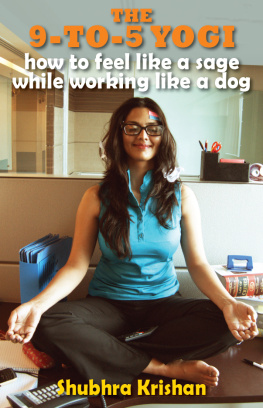 Shubhra Krishan The 9-to-5 Yogi. How to Feel Like a Sage while Working Like a Dog