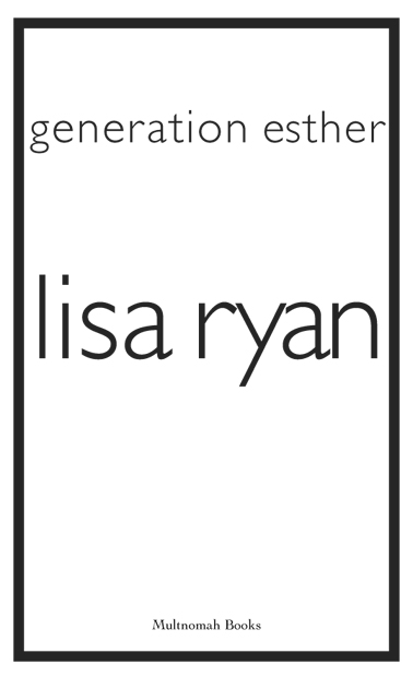 GENERATION ESTHER published by Multnomah Books 2003 by Lisa Ryan Unless - photo 2