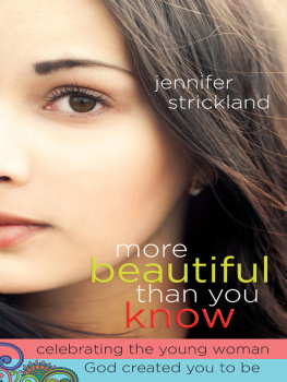 Jennifer Strickland - More Beautiful Than You Know. Celebrating the Young Woman God Created You to Be