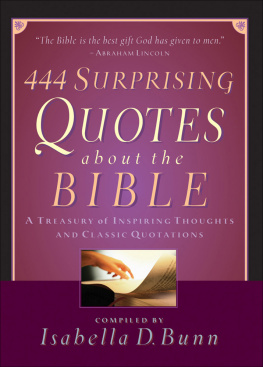 Isabella D. Bunn 444 Surprising Quotes About the Bible. A Treasury of Inspiring Thoughts and Classic Quotations