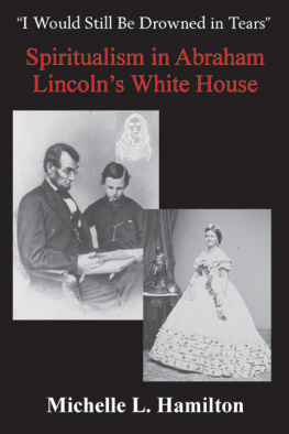 Michelle L. Hamilton - “I Would Still Be Drowned in Tears”. Spiritualism in Abraham Lincolns White House