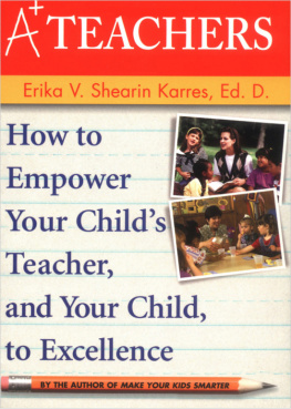 Erika V. Shearin Karres A+ Teachers. How to Empower Your Childs Teacher, and Your Child, to Excellence