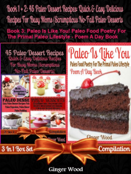 Ginger Wood - 45 Best Paleo Dessert Recipes Quick & Easy Low Fat Delicious Recipes For Busy Moms + Paleo Is Like Y. 2 In 1 Box Set Compilation