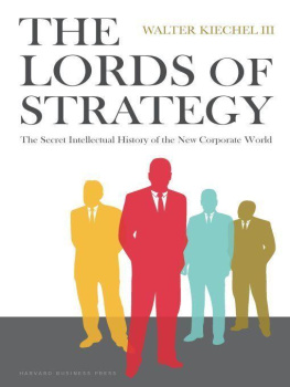 Walter Kiechel - The Lords of Strategy: The Secret Intellectual History of the New Corporate World