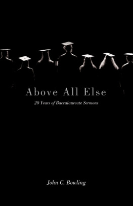 John C. Bowling Above All Else. 20 Years of Baccalaureate Sermons