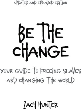 Be the Change Revised and Expanded Edition Your Guide to Freeing Slaves and Changing the World - image 2