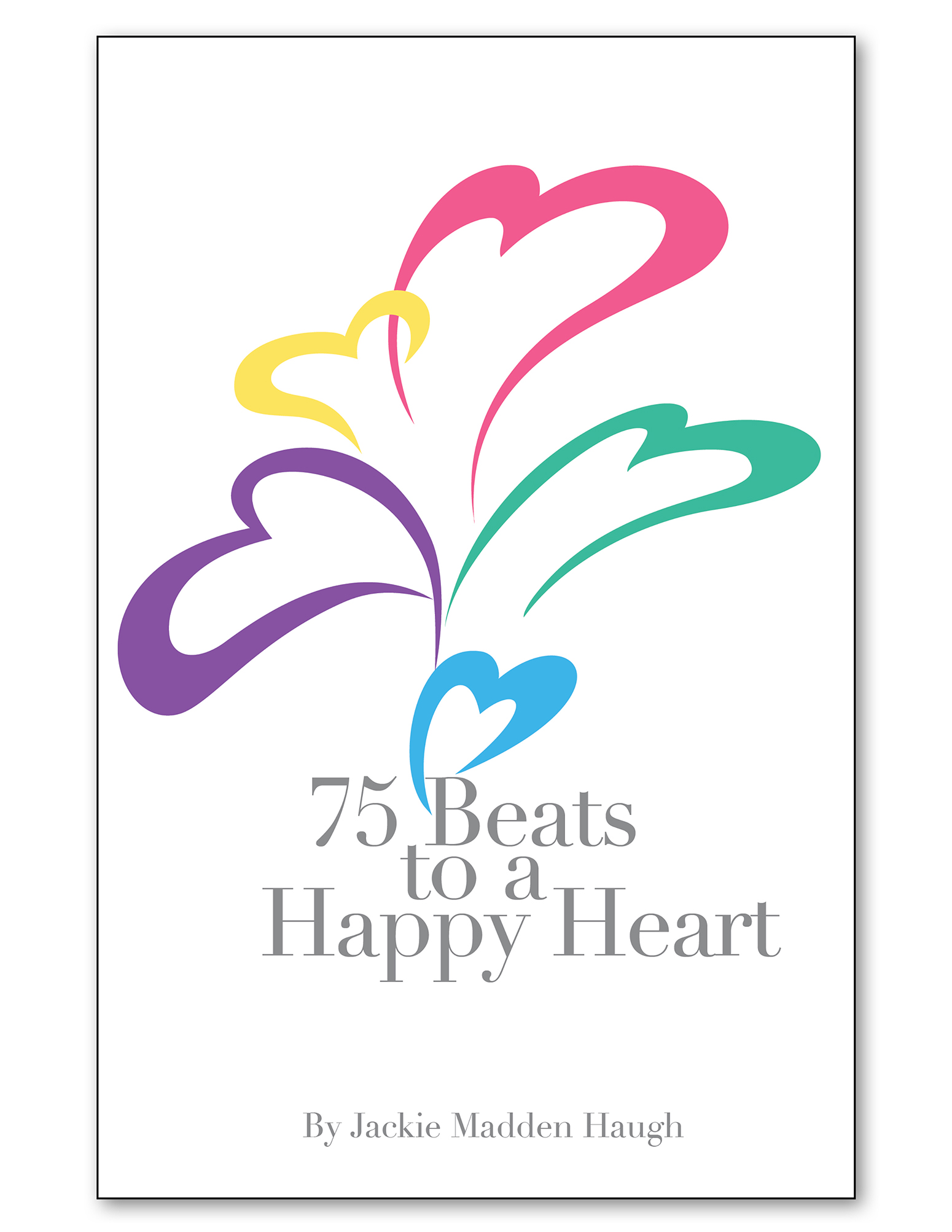 75 Beats to a Happy Heart 2014 Jackie Madden Haugh All rights reserved No - photo 1