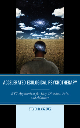 Steven R. Vazquez Accelerated Ecological Psychotherapy. ETT Applications for Sleep Disorders, Pain, and Addiction