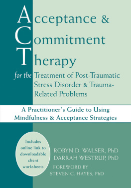 Robyn Walser - Acceptance and Commitment Therapy for the Treatment of Post-Traumatic Stress Disorder and Trauma-Related Problems. A Practitioners Guide to Using Mindfulness and Acceptance Strategies
