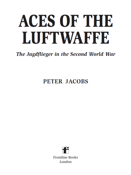 Aces of the Luftwaffe This edition published in 2014 by Frontline Books an - photo 2