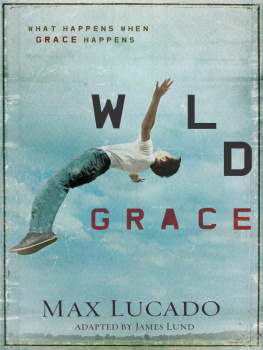 Max Lucado - Wild Grace. What Happens When Grace Happens