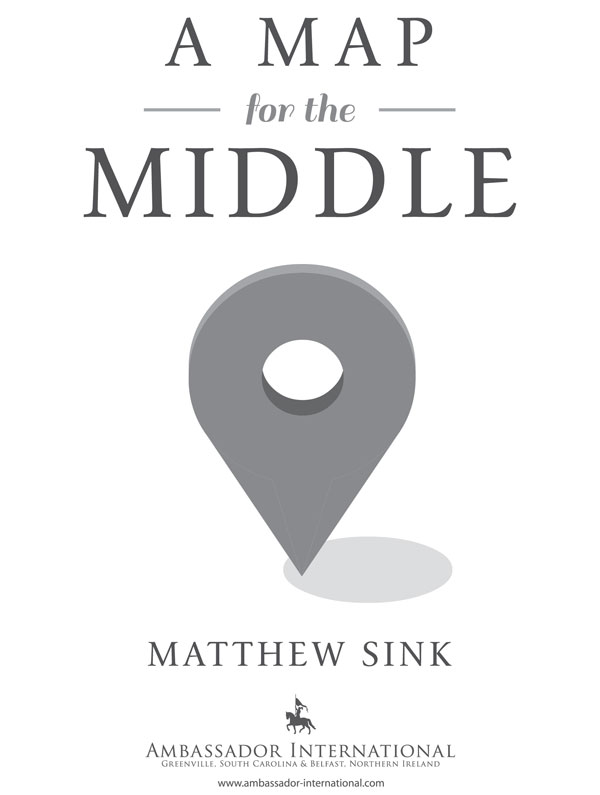 A MAP FOR THE MIDDLE 2013 by Matthew Sink All rights reserved Printed in the - photo 3