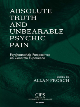 Allan Frosch - Absolute Truth and Unbearable Psychic Pain. Psychoanalytic Perspectives on Concrete Experience