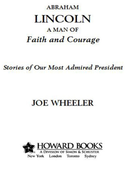 Joe Wheeler Abraham Lincoln, a Man of Faith and Courage. Stories of Our Most Admired President