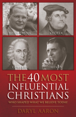 Daryl Aaron The 40 Most Influential Christians Who Shaped What We Believe Today