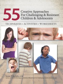 Susan P. Epstein 55 Creative Approaches for Challenging & Resistant Children & Adolescents. Techniques, Activities, Worksheets