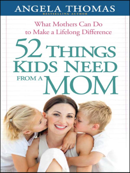 Angela Thomas - 52 Things Kids Need from a Mom. What Mothers Can Do to Make a Lifelong Difference