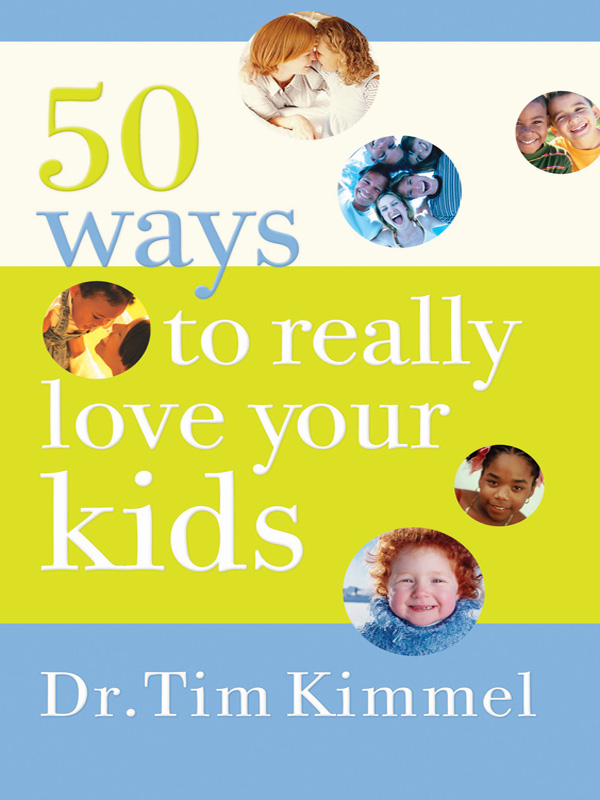 50 ways to really love your kids Dr Tim Kimmel 2006 by Tim Kimmel All - photo 1