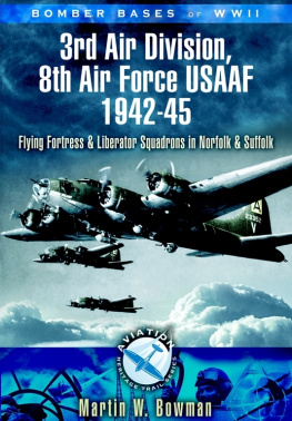 Martin Bowman - 3rd Air Division, 8th Air Force USAF 1942-45. Flying Fortress & Liberator Squadrons in Norfolk & Suffolk