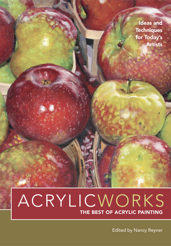 AcrylicWorks The Best of Acrylic Painting Edited by Nancy Reyner North Light - photo 1