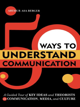 Arthur Asa Berger - 50 Ways to Understand Communication. A Guided Tour of Key Ideas and Theorists in Communication, Media, and Culture