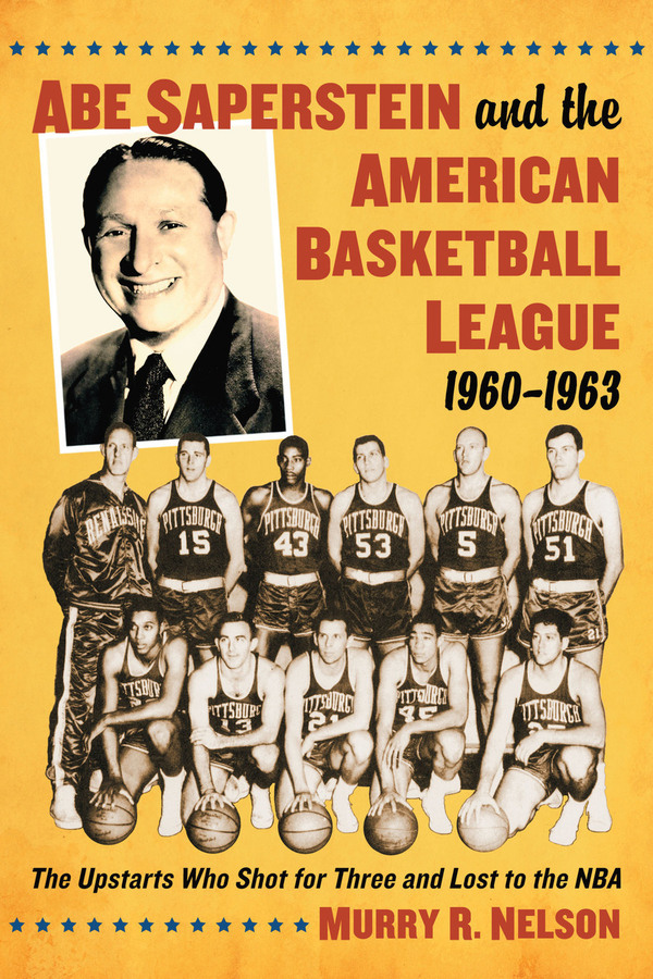 Abe Saperstein and the American Basketball League 1960-1963 The Upstarts Who Shot for Three and Lost to the NBA - image 1