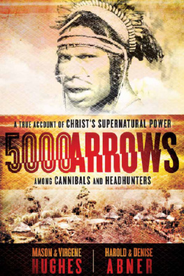 Mason Hughes - 5000 Arrows. A True Account of Christs Supernatural Power Among Cannibals and Headhunters