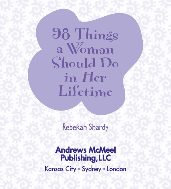 98 Things a Woman Should Do in Her Lifetime copyright 2003 by Rebekah Shardy - photo 3