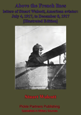 Stuart Walcott Above the French Lines. Letters of Stuart Walcott, American Aviator; July 4, 1917, to December 8, 1917