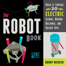 Bobby Mercer The Robot Book. Build & Control 20 Electric Gizmos, Moving Machines, and Hacked Toys