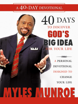 Myles Munroe - 40 Days to Discovering Gods Big Idea for Your Life. A Personal Devotional Designed to Change Your Life