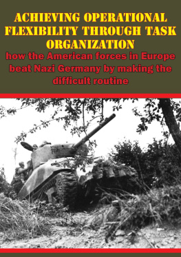 Brian North Achieving Operational Flexibility through Task Organization. How The American Forces In Europe Beat Nazi Germany By Making The Difficult...