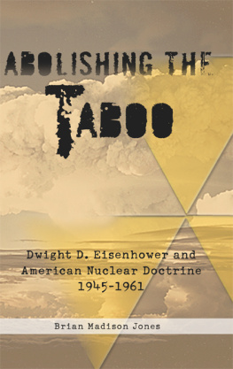 Brian Madison Jones - Abolishing the Taboo. Dwight D. Eisenhower and American Nuclear Doctrine, 1945-1961