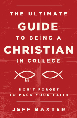 Jeff Baxter The Ultimate Guide to Being a Christian in College. Dont Forget to Pack Your Faith