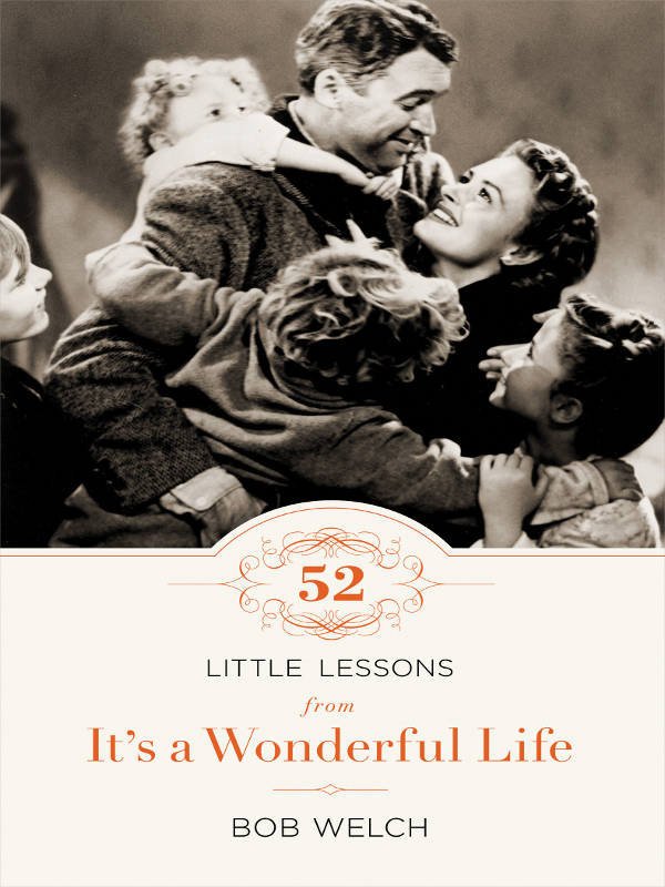 LITTLE LESSONS FROM Its a Wonderful Life 2012 by Bob Welch All rights - photo 1