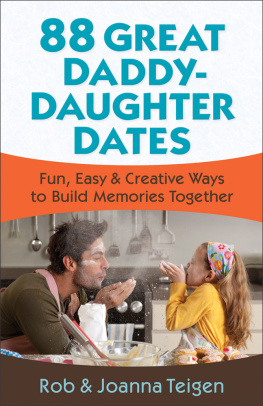 Rob Teigen - 88 Great Daddy-Daughter Dates. Fun, Easy & Creative Ways to Build Memories Together