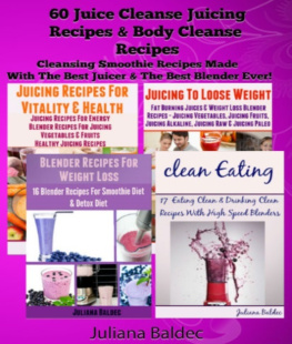 Juliana Baldec - 60 Cleansing Smoothie Recipes With High Speed Blenders & Juicers. Easy Recipes With Your Favorite Ninja Blender