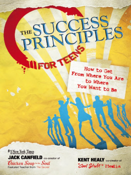 Jack Canfield The Success Principles for Teens. How to Get From Where You Are to Where You Want to Be