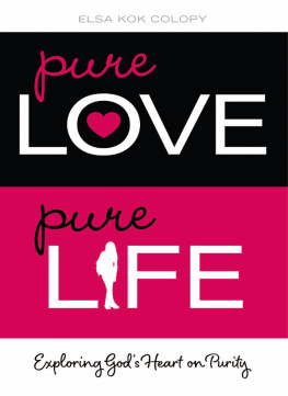 Elsa Kok Colopy - Pure Love, Pure Life. Exploring Gods Heart on Purity
