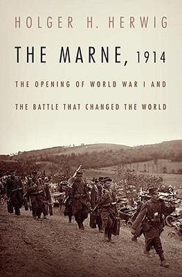 Holger H. Herwig The Marne, 1914: The Opening of World War I and the Battle That Changed the World