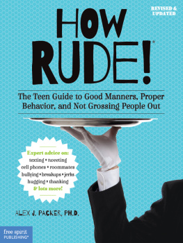 Alex J. Packer How Rude!. The Teenagers Guide to Good Manners, Proper Behavior, and Not Grossing People...