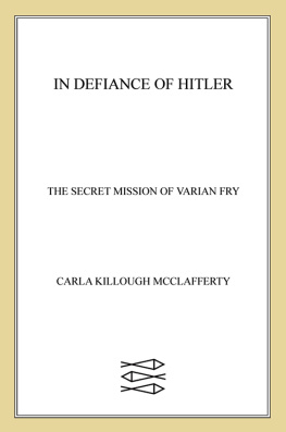 Carla Killough McClafferty In Defiance of Hitler. The Secret Mission of Varian Fry